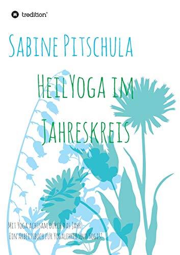 HeilYoga im Jahreskreis!: Mit Yoga achtsam durch das Jahr - ein Arbeitsbuch für Yogalehrer und Yogis