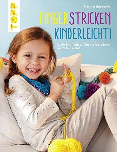 Fingerstricken kinderleicht!: Coole Schriftzüge, hübsche Armbänder und vieles mehr!