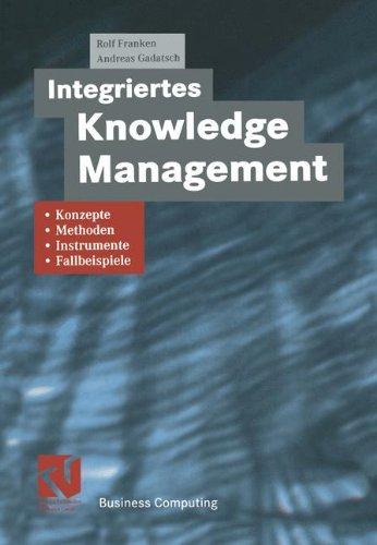 Integriertes Knowledge Management: Konzepte, Methoden, Instrumente und Fallbeispiele (XBusiness Computing)