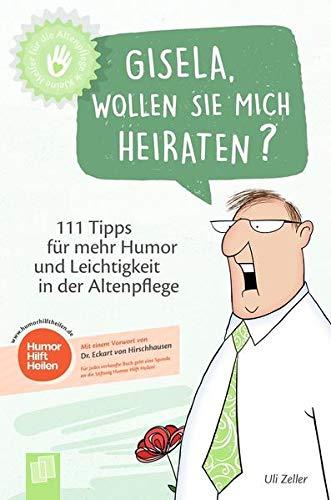 Gisela, wollen Sie mich heiraten?: 111 Tipps für mehr Humor und Leichtigkeit in der Altenpflege (Kleine Helfer für die Altenpflege)