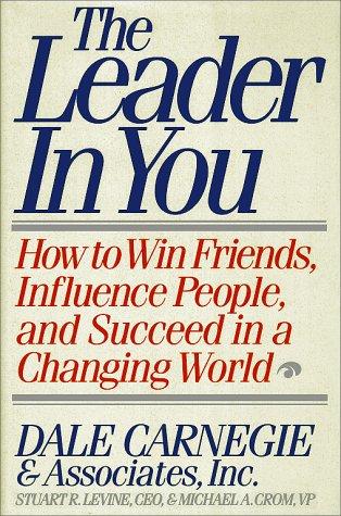 Leader in You: How to Win Friends, Influence People, and Succeed in a Changing World