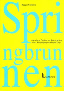 Springbrunnen. Die ungehörten Stimmen der Kinder - Aus einem Projekt zur Konstruktion eine Vergnügungsparks fü Vögel