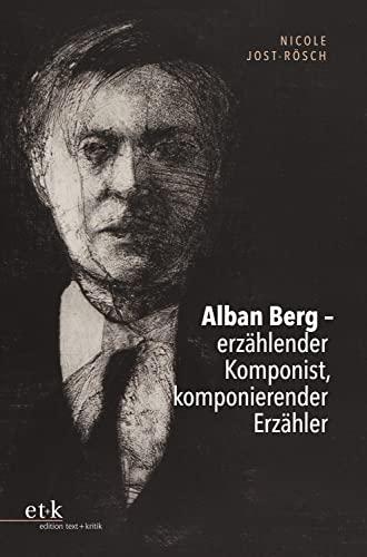 Alban Berg – erzählender Komponist, komponierender Erzähler: Alban Berg - erzählender Komponist, komponierender Erzähler. Eine Untersuchung am Beispiel der "Lyrischen Suite" und ihrer Narrative