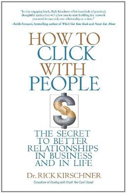 How to Click with People: The Secret to Better Relationships in Business and in Life