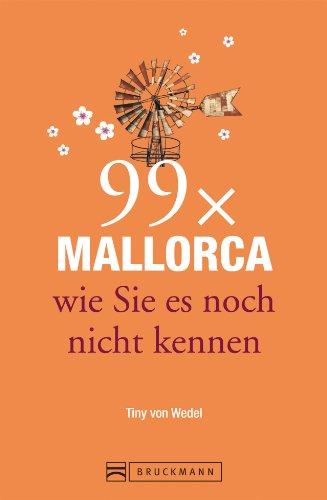 Reiseführer Mallorca: 99x Mallorca wie Sie es noch nicht kennen - weniger als 111 Orte, dafür mit Highlights in Palma de Mallorca und im Landesinneren. Ideal für den Mallorca Urlaub