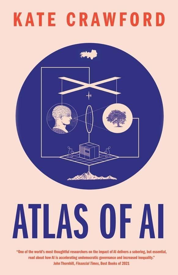 Atlas of AI: Power, Politics, and the Planetary Costs of Artificial Intelligence