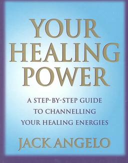 Your Healing Power: A Step-by-step Guide to Channelling Your Healing Energies