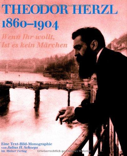 Theodor Herzl, 1860-1904. Wenn Ihr wollt, Ist es kein Märchen. Eine Text-Bild-Monographie