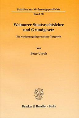 Weimarer Staatsrechtslehre und Grundgesetz.: Ein verfassungstheoretischer Vergleich. (Schriften zur Verfassungsgeschichte)