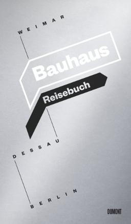 Das Bauhaus. Weimar. Dessau. Berlin: Ein Reisebuch