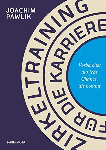 Zirkeltraining für die Karriere: Vorbereitet auf jede Chance, die kommt: Vorbereitet auf jede Chance, die kommt. Grundgesetze der Potentialentfaltung