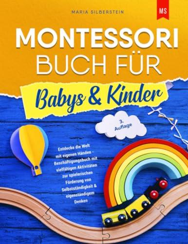 Montessori Buch für Babys & Kinder: Entdecke die Welt mit eigenen Händen - Beschäftigungsbuch mit vielfältigen Aktivitäten zur spielerischen Förderung von Selbstständigkeit & eigenständigem Denken