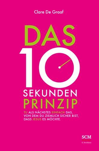 Das 10-Sekunden-Prinzip: Tu als Nächstes einfach das, von dem du ziemlich sicher bist, dass Jesus es möchte