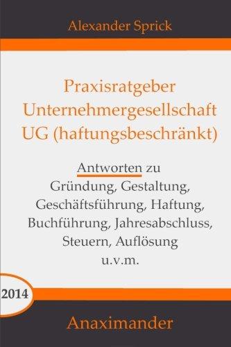 Praxisratgeber Unternehmergesellschaft UG (haftungsbeschränkt): Antworten zu Gründung, Gestaltung, Geschäftsführung, Haftung, Buchführung, Jahresabschluss, Steuern, Auflösung u.v.m.