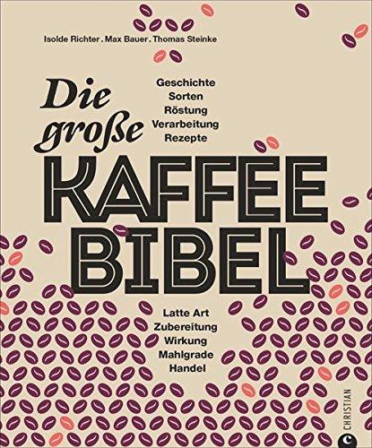 Kaffeebuch: Die große Kaffee-Bibel. Alles über der Deutschen liebsten Wachmacher: Geschichte, Anbau, Sorten, Verarbeitung, Zubereitung und Rezepturen. Kaffeewissen total.