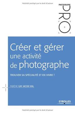 Créer et gérer une activité de photographe : trouver sa spécialité et en vivre !