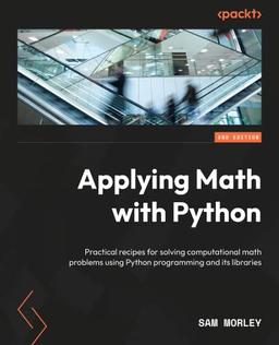 Applying Math with Python: Over 70 practical recipes for solving real-world computational math problems, 2nd Edition