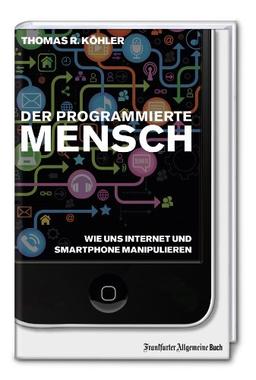 Der programmierte Mensch - Wie uns Internet und Smartphone manipulieren