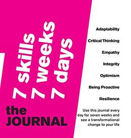 7 SKILLS JOURNAL Change your life in 7 weeks by nurturing 7 crucial skills: Adaptability, Critical Thinking, Empathy, Integrity, Optimism, Being Proactive, Resilience