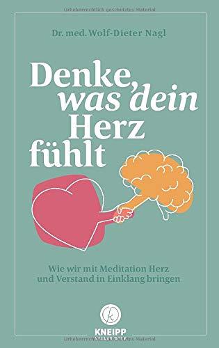 Denke was dein Herz fühlt: Wie wir mit Meditation Herz und Verstand in Einklang bringen