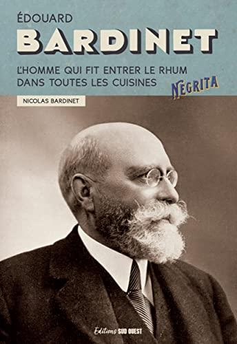 Edouard Bardinet : l'homme qui fit entrer le rhum dans toutes les cuisines : Negrita