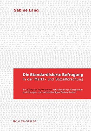 Die standardisierte Befragung in der Markt- und Sozialforschung: Ein Methoden-Märchenbuch mit zahlreichen Anregungen und Übungen um selbstständigen Weiterarbeiten