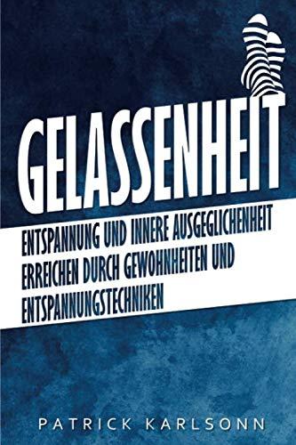 Gelassenheit: Entspannung und innere Ausgeglichenheit erreichen durch Gewohnheiten und Entspannungstechniken