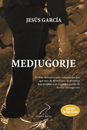 Medjugorje: de Jesús García, el libro definitivo para comprender por que más de 40 millones de personas han acudido a un pequeño pueblo de Bosnia-Herzegovina