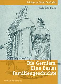 Die Gernlers. Eine Basler Familiengeschichte (Beiträge zur Basler Geschichte)