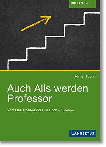 Auch Alis werden Professor: Vom Gastarbeiterkind zum Hochschullehrer