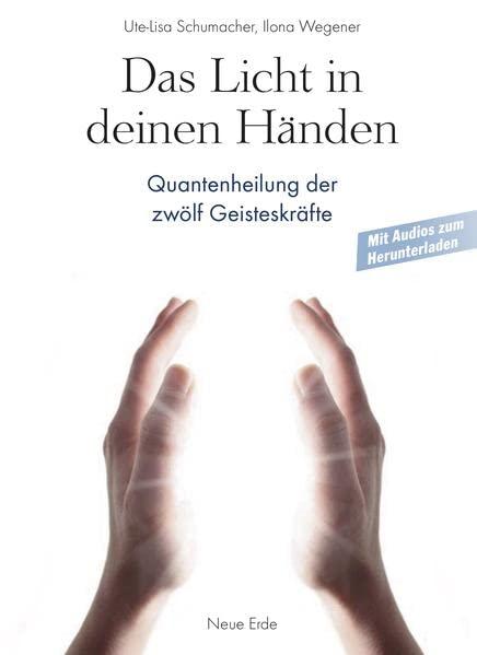 Das Licht in deinen Händen: Quantenheilung der zwölf Geisteskräfte