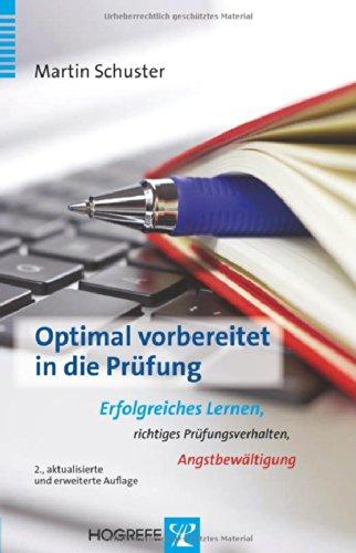 Optimal vorbereitet in die Prüfung: Erfolgreiches Lernen, richtiges Prüfungsverhalten, Angstbewältigung