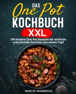 Das One Pot Kochbuch XXL: 140 leckere One Pot Rezepte für einfache und schnelle Gerichte aus einem Topf