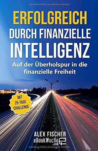 Erfolgreich durch finanzielle Intelligenz: Auf der Überholspur in die finanzielle Freiheit