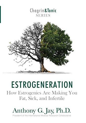 Estrogeneration: How Estrogenics Are Making You Fat, Sick, and Infertile