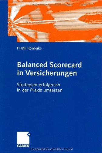 Balanced Scorecard in Versicherungen: Strategien erfolgreich in der Praxis umsetzen: Strategien umsetzen, Prozesse steuern, Frühwarnsysteme installieren