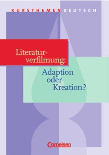 Kursthemen Deutsch, Literaturverfilmung: Adaption oder Kreation?