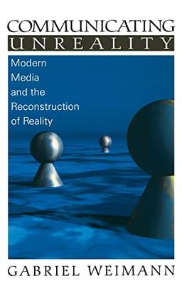 Communicating Unreality: Modern Media and the Reconstruction of Reality