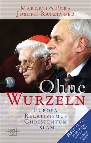 Ohne Wurzeln: Der Relativismus und die Krise der europäischen Kultur