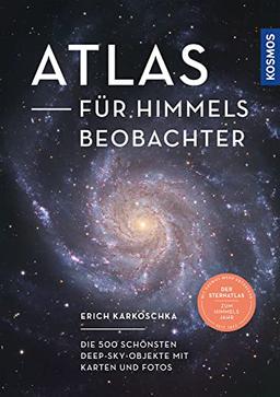 Atlas für Himmelsbeobachter: Die 500 schönsten Deep-Sky-Objekte mit Karten und Fotos