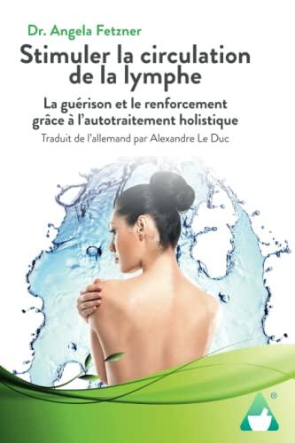 Stimuler la circulation de la lymphe: La guérison et le renforcement grâce à l’autotraitement holistique