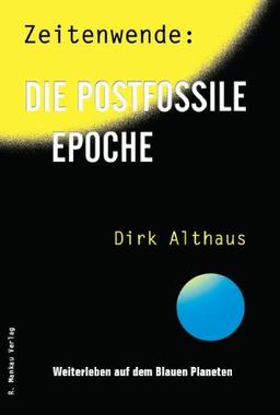 Zeitenwende: Die postfossile Epoche: Weiterleben auf dem Blauen Planeten