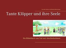 Tante Klöpper und ihre Seele: Ein Bilderbuch vom Tod und Abschiednehmen (Und wo ist der Himmel?)