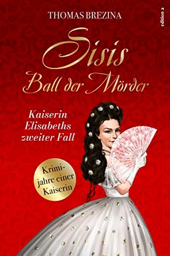 Sisis Ball der Mörder (Kaiserin Elisabeth ermittelt: Krimijahre einer Kaiserin)