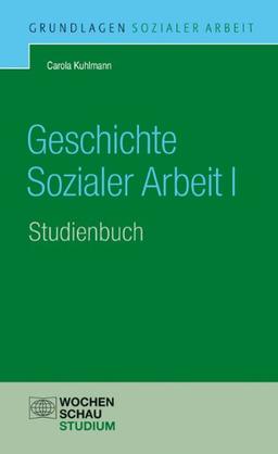 Geschichte der Sozialen Arbeit. Band 1: Studienbuch - Eine Einführung für soziale Berufe