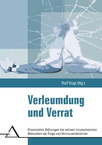 Verleumdung und Verrat: Dissoziative Störungen bei schwer traumatisierten Menschen als Folge von Vertrauensbrüchen