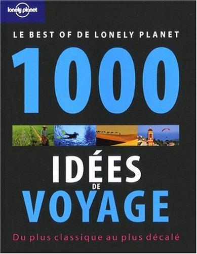 1.000 idées de voyage : du plus classique au plus décalé : le best of de Lonely Planet