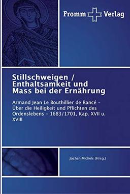 Stillschweigen / Enthaltsamkeit und Mass bei der Ernährung: Armand Jean Le Bouthillier de Rancé – Über die Heiligkeit und Pflichten des Ordenslebens - 1683/1701, Kap. XVII u. XVIII