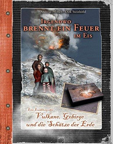 Irgendwo brennt ein Feuer im Eis: Vulkane, Gebirge und die Schätze der Erde. Eine Erzählung :