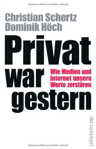 Privat war gestern: Wie Medien und Internet unsere Werte zerstören